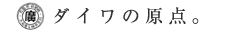 ダイワの原点。